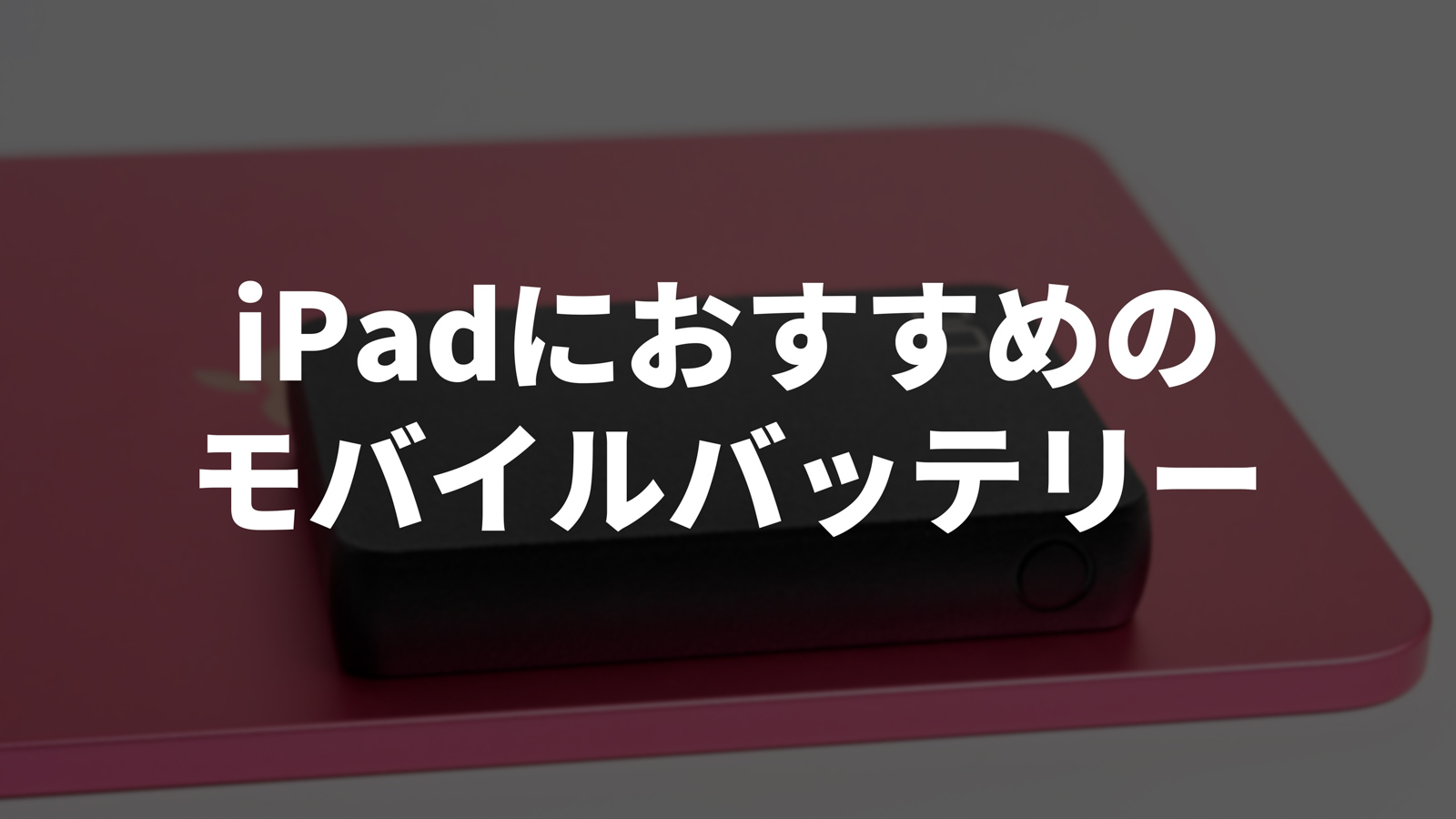 2025年】iPad向けモバイルバッテリーおすすめ6選！バッテリー容量は